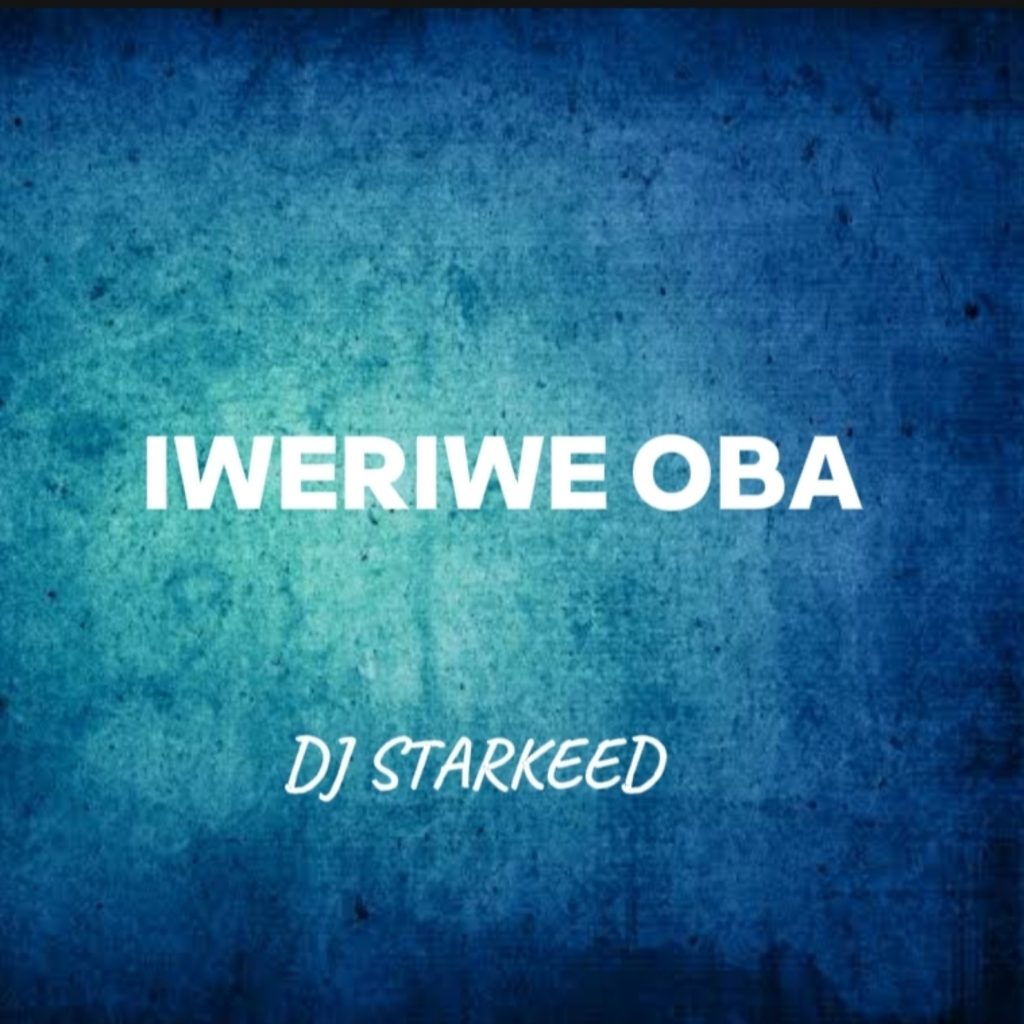 Dj Starkeed – Iweriwe Oba (Remix)