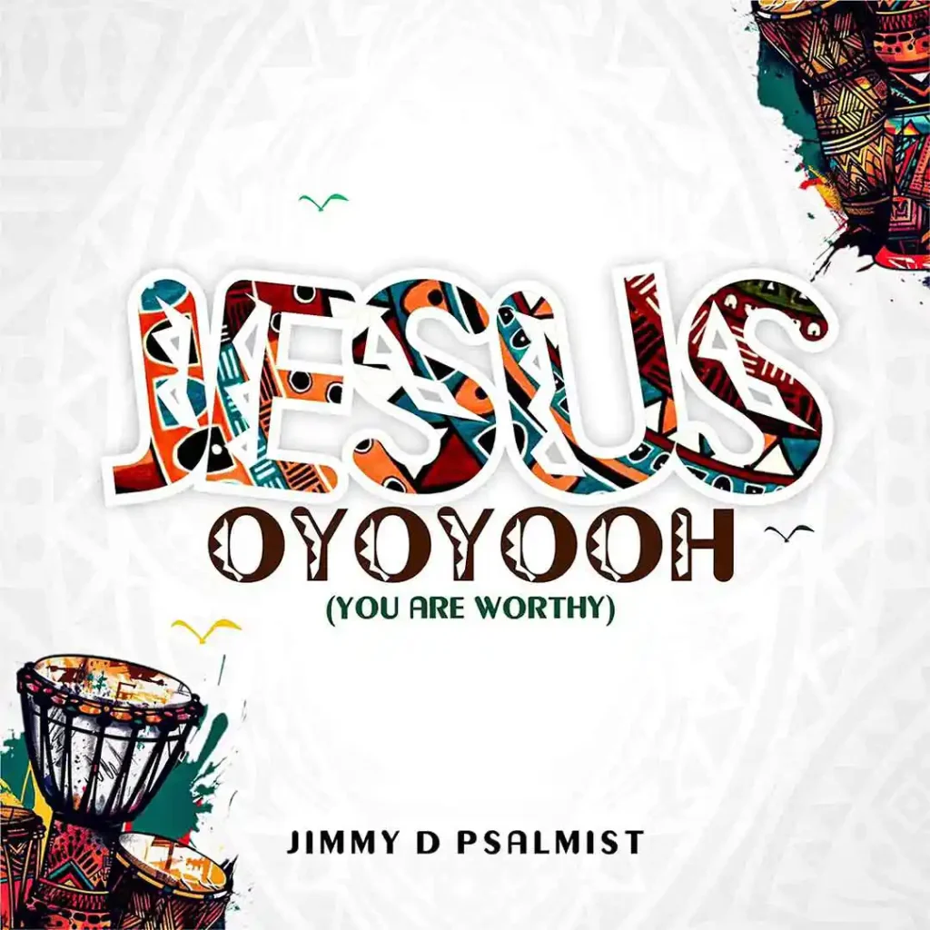 Jimmy D Psalmist – Jesus Oyoyooh (You are worthy)