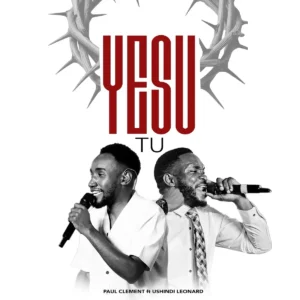 PAUL CLEMENT – Yesu Tu ft. ushindi leonard
