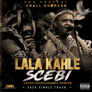 Small kubheka – LALA KAHLE SCEBI (INKOS’YAMAGCOKAMA’S TRIBUTE) Ft. Lehlohonolo Lucky Madonsela