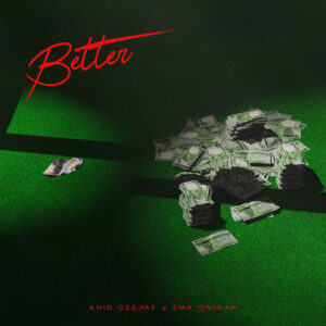 Khid Ceejay – Better Ft. Ema Onigah