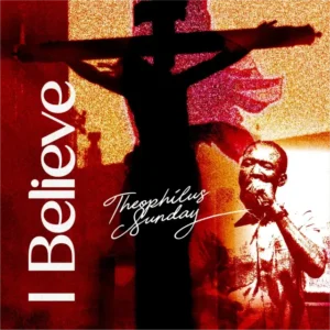 Theophilus Sunday – I Believe (Live)