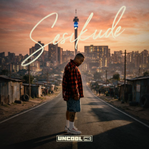 Uncool MC – Sesikude Ft. Royal MusiQ, DJ Smallz, ZinedinexSguche & Nomfundo Kayy