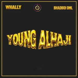Whally – Young Alhaji Ft. Bhadboi OML